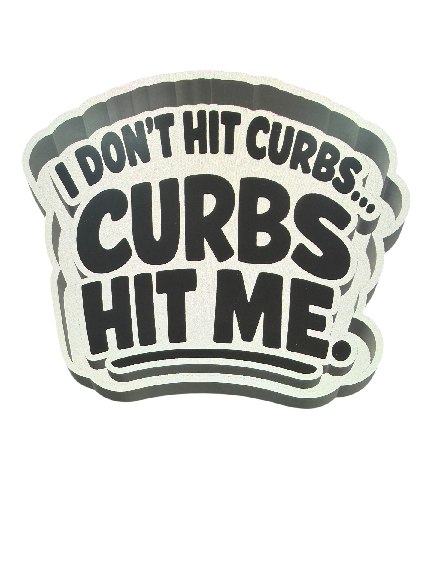 I DONT HIT CURBS, CURBS HIT ME